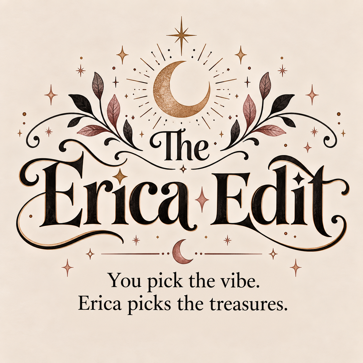 The Erica Edit - You pick the vibe. Erica picks the treasures.